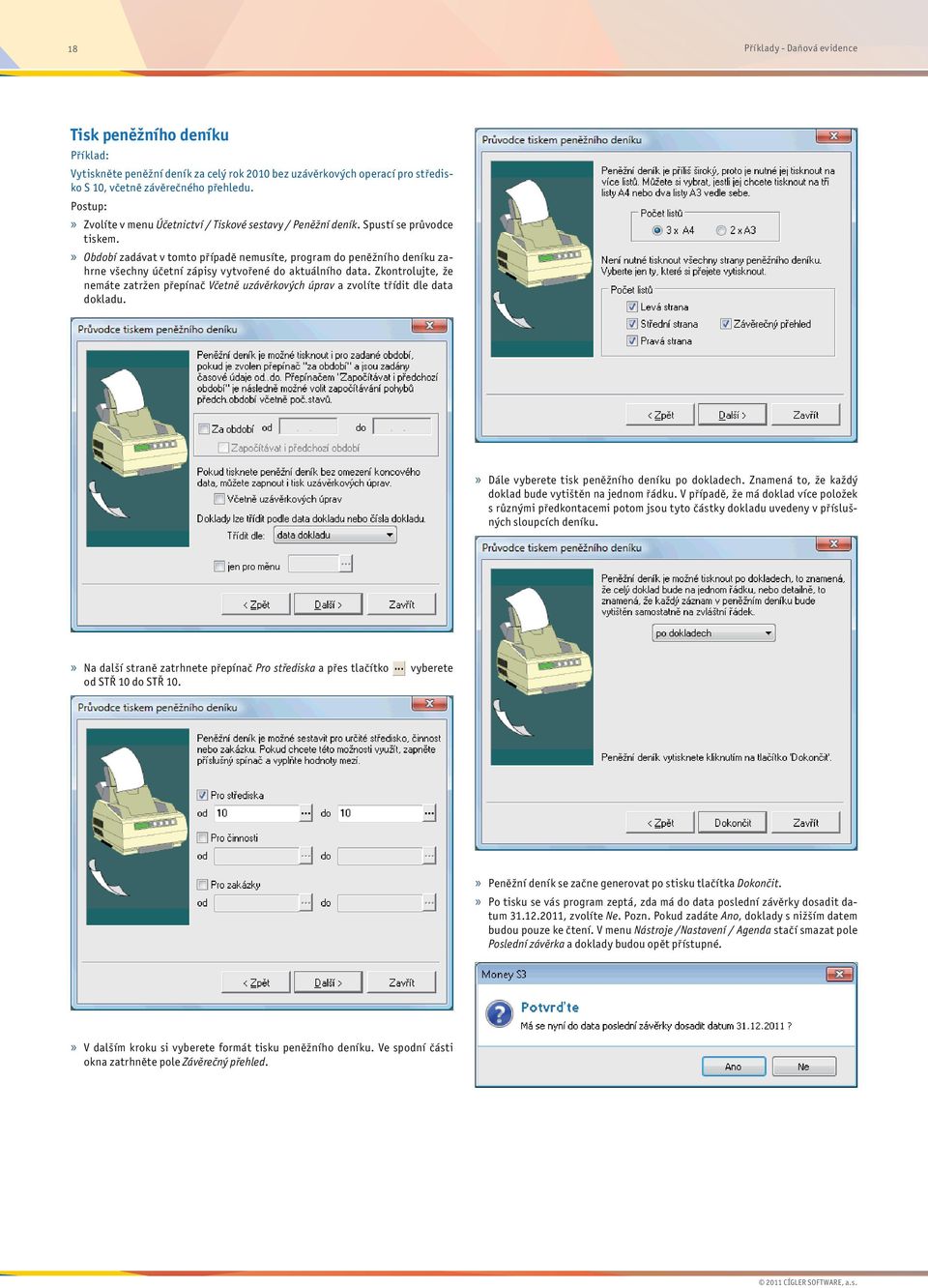 » Období zadávat v tomto případě nemusíte, program do peněžního deníku zahrne všechny účetní zápisy vytvořené do aktuálního data.