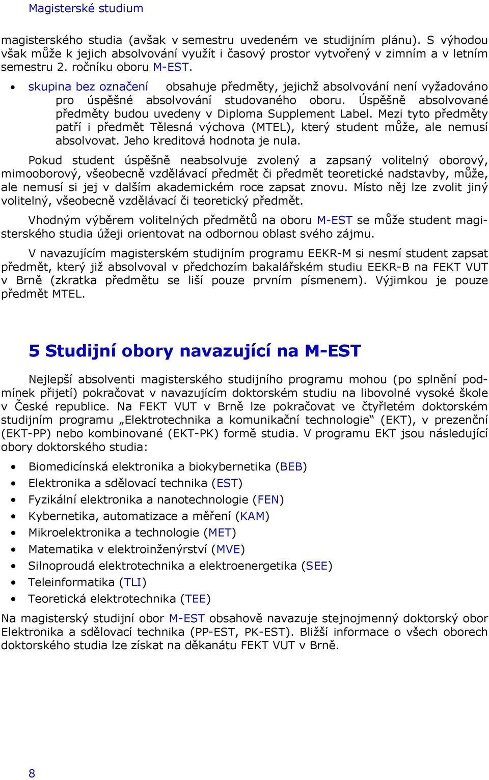 Úspěšně absolvované předměty budou uvedeny v Diploma Supplement Label. Mezi tyto předměty patří i předmět Tělesná výchova (MTEL), který student může, ale nemusí absolvovat.