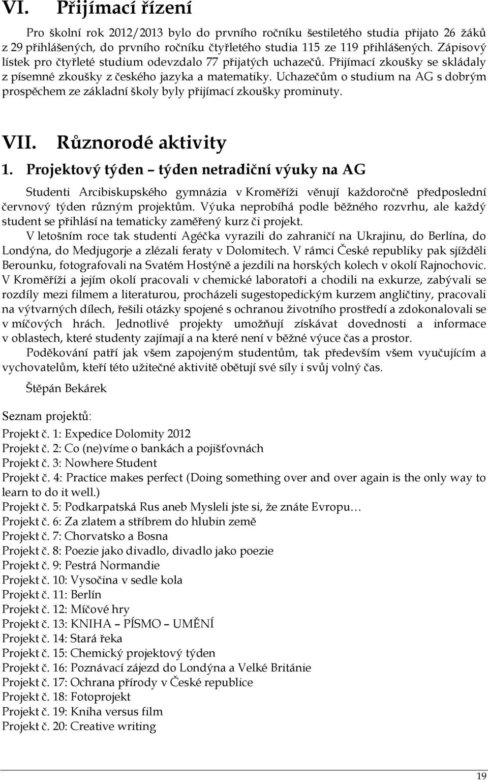 Uchazečům o studium na AG s dobrým prospěchem ze základní školy byly přijímací zkoušky prominuty. VII. Různorodé aktivity 1.