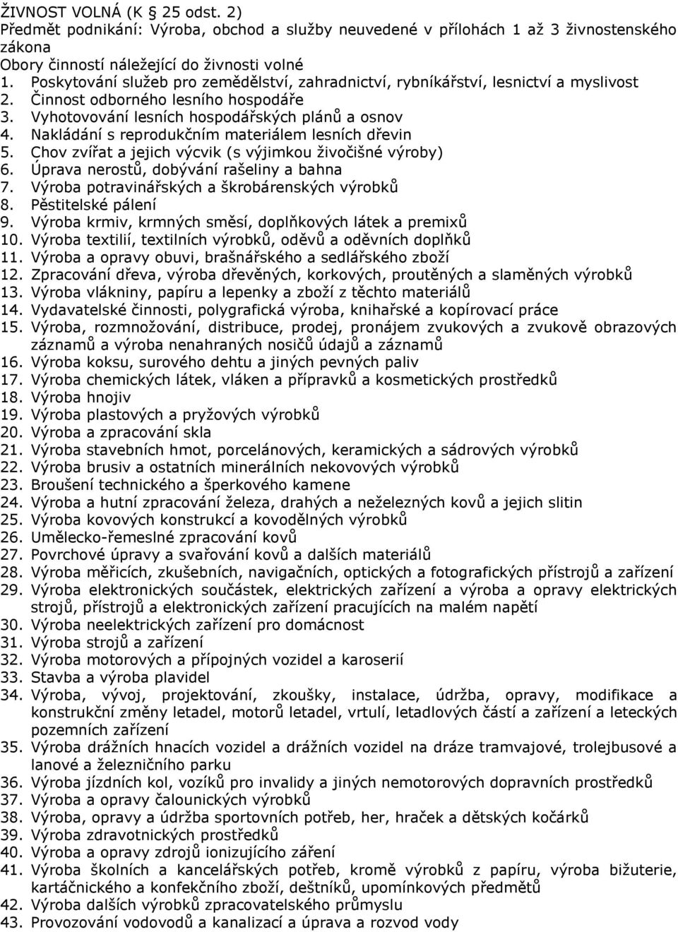 Nakládání s reprodukčním materiálem lesních dřevin 5. Chov zvířat a jejich výcvik (s výjimkou živočišné výroby) 6. Úprava nerostů, dobývání rašeliny a bahna 7.