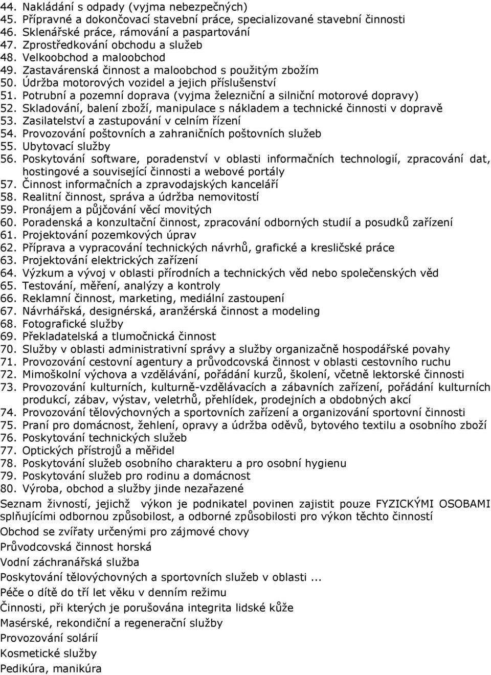 Potrubní a pozemní doprava (vyjma železniční a silniční motorové dopravy) 52. Skladování, balení zboží, manipulace s nákladem a technické činnosti v dopravě 53.