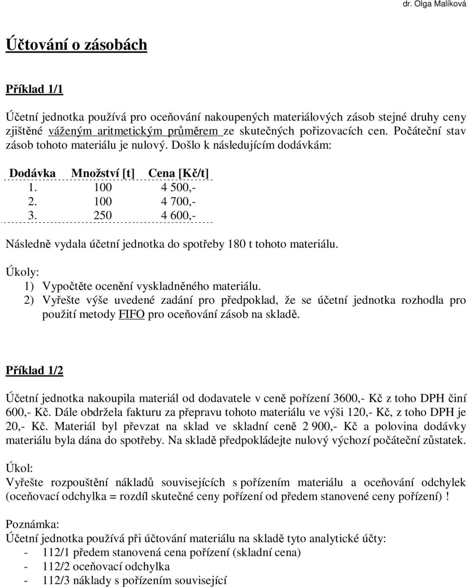 250 4 600,- Následně vydala účetní jednotka do spotřeby 180 t tohoto materiálu. Úkoly: 1) Vypočtěte ocenění vyskladněného materiálu.