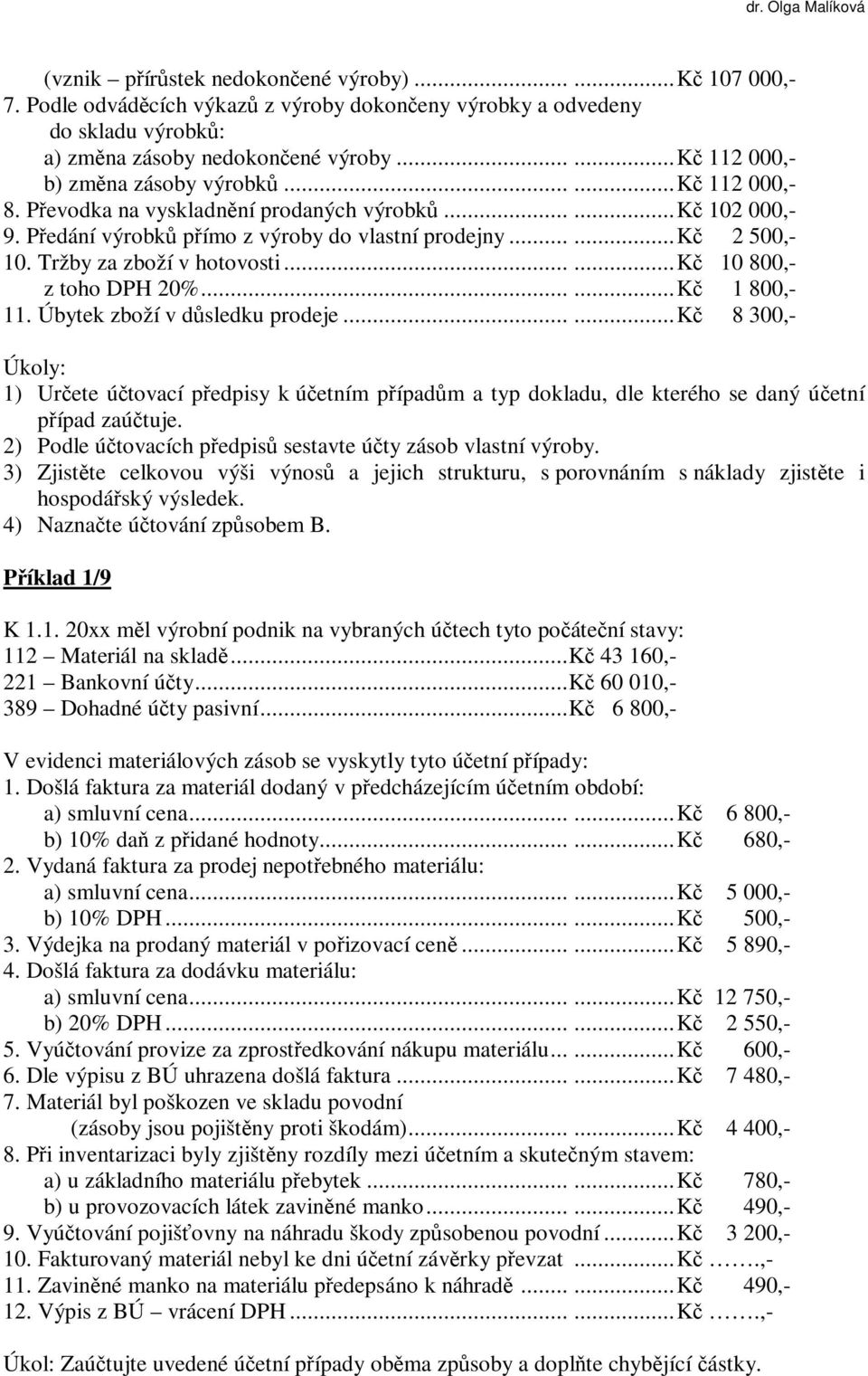 Tržby za zboží v hotovosti...... Kč 10 800,- z toho DPH 20%...... Kč 1 800,- 11. Úbytek zboží v důsledku prodeje.