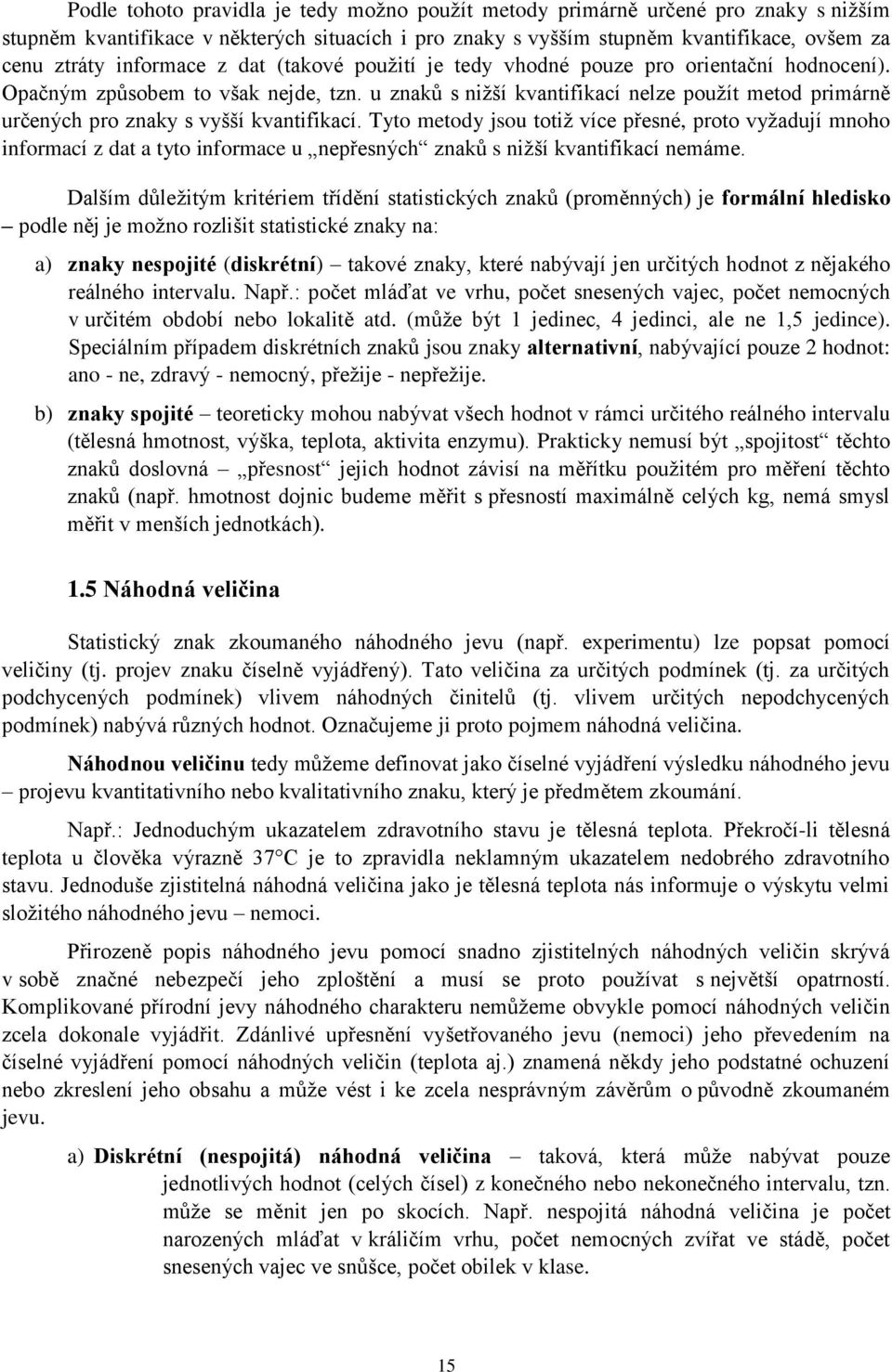 Tyto metody jsou totiž více přesé, proto vyžadují moho iformací z dat a tyto iformace u epřesých zaků s ižší kvatifikací emáme.