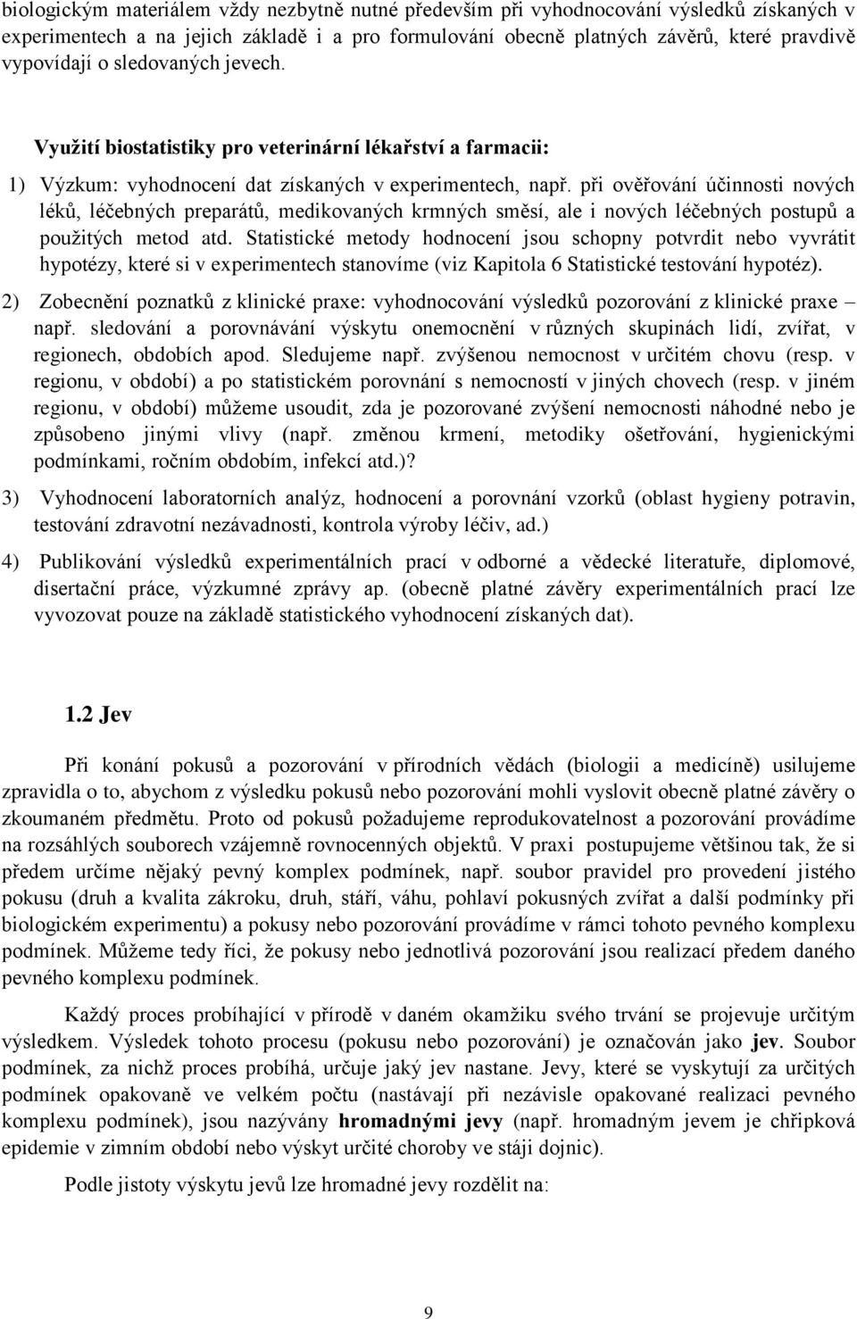 při ověřováí účiosti ových léků, léčebých preparátů, medikovaých krmých směsí, ale i ových léčebých postupů a použitých metod atd.