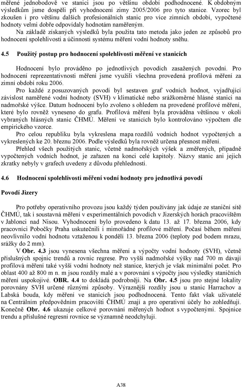 Na základě získaných výsledků byla použita tato metoda jako jeden ze způsobů pro hodnocení spolehlivosti a účinnosti systému měření vodní hodnoty sněhu. 4.