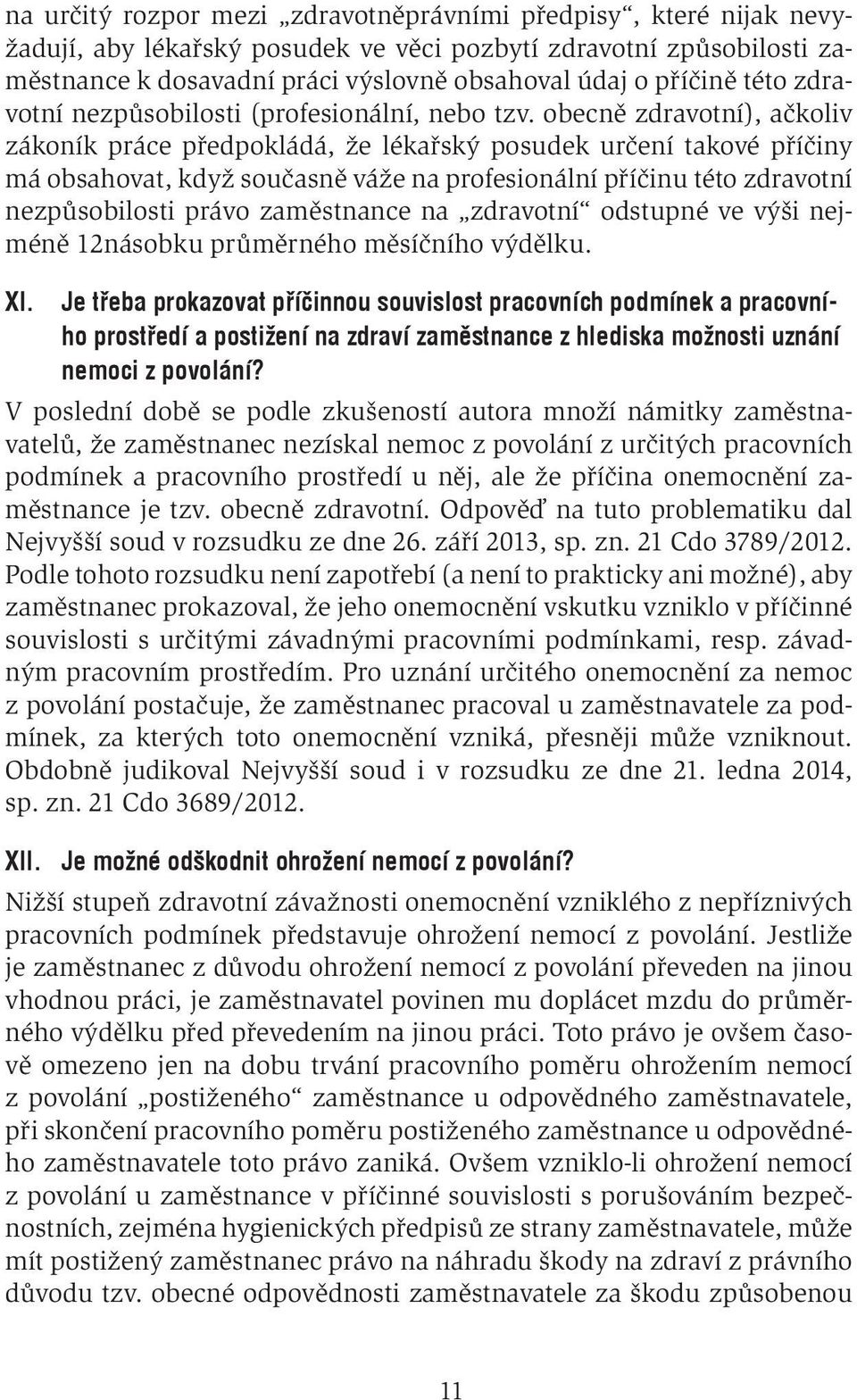 obecně zdravotní), ačkoliv zákoník práce předpokládá, že lékařský posudek určení takové příčiny má obsahovat, když současně váže na profesionální příčinu této zdravotní nezpůsobilosti právo