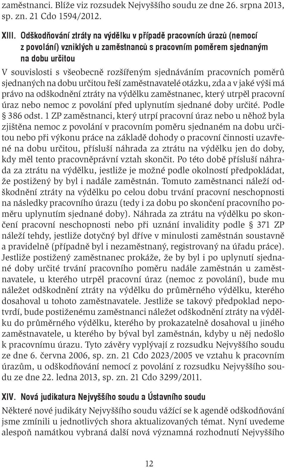 pracovních poměrů sjednaných na dobu určitou řeší zaměstnavatelé otázku, zda a v jaké výši má právo na odškodnění ztráty na výdělku zaměstnanec, který utrpěl pracovní úraz nebo nemoc z povolání před