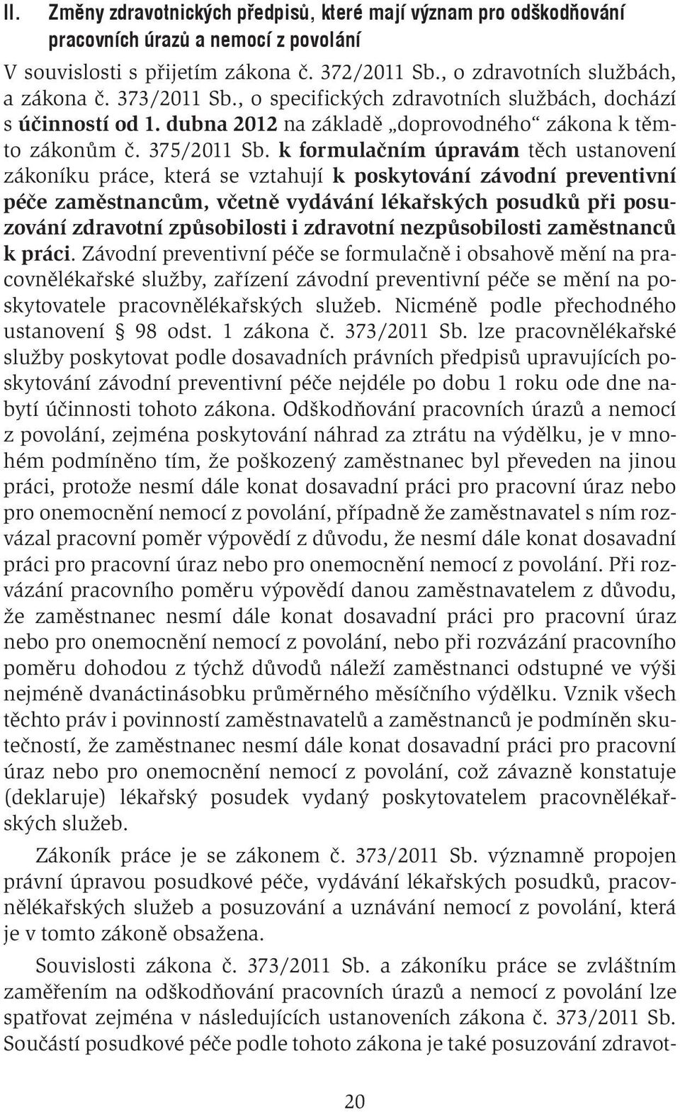 k formulačním úpravám těch ustanovení zákoníku práce, která se vztahují k poskytování závodní preventivní péče zaměstnancům, včetně vydávání lékařských posudků při posuzování zdravotní způsobilosti i