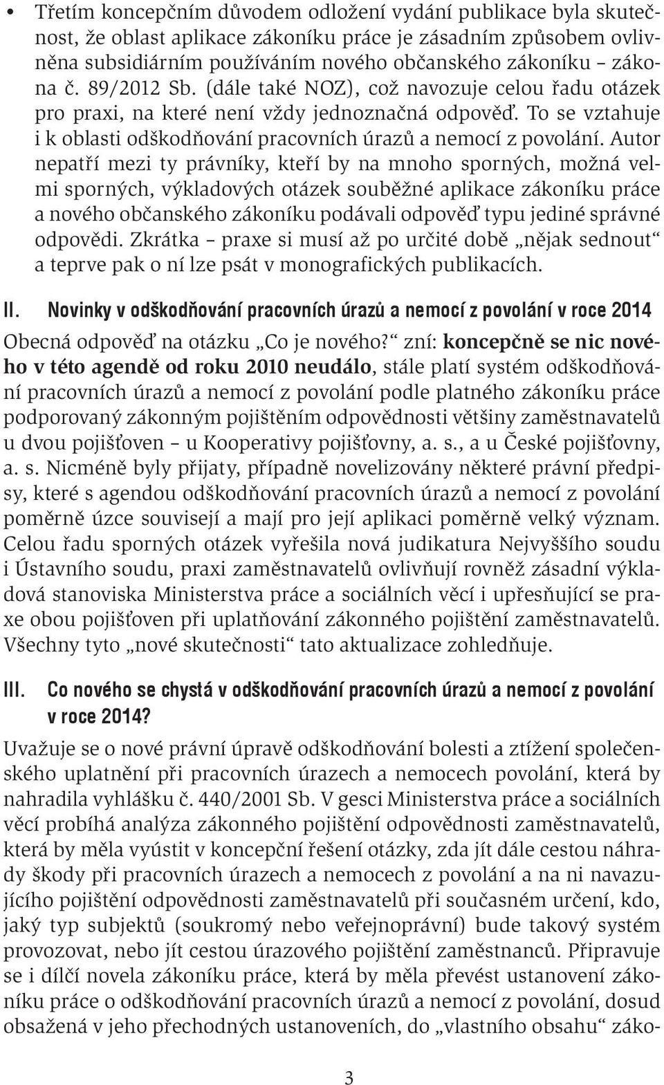 Autor nepatří mezi ty právníky, kteří by na mnoho sporných, možná velmi sporných, výkladových otázek souběžné aplikace zákoníku práce a nového občanského zákoníku podávali odpověď typu jediné správné