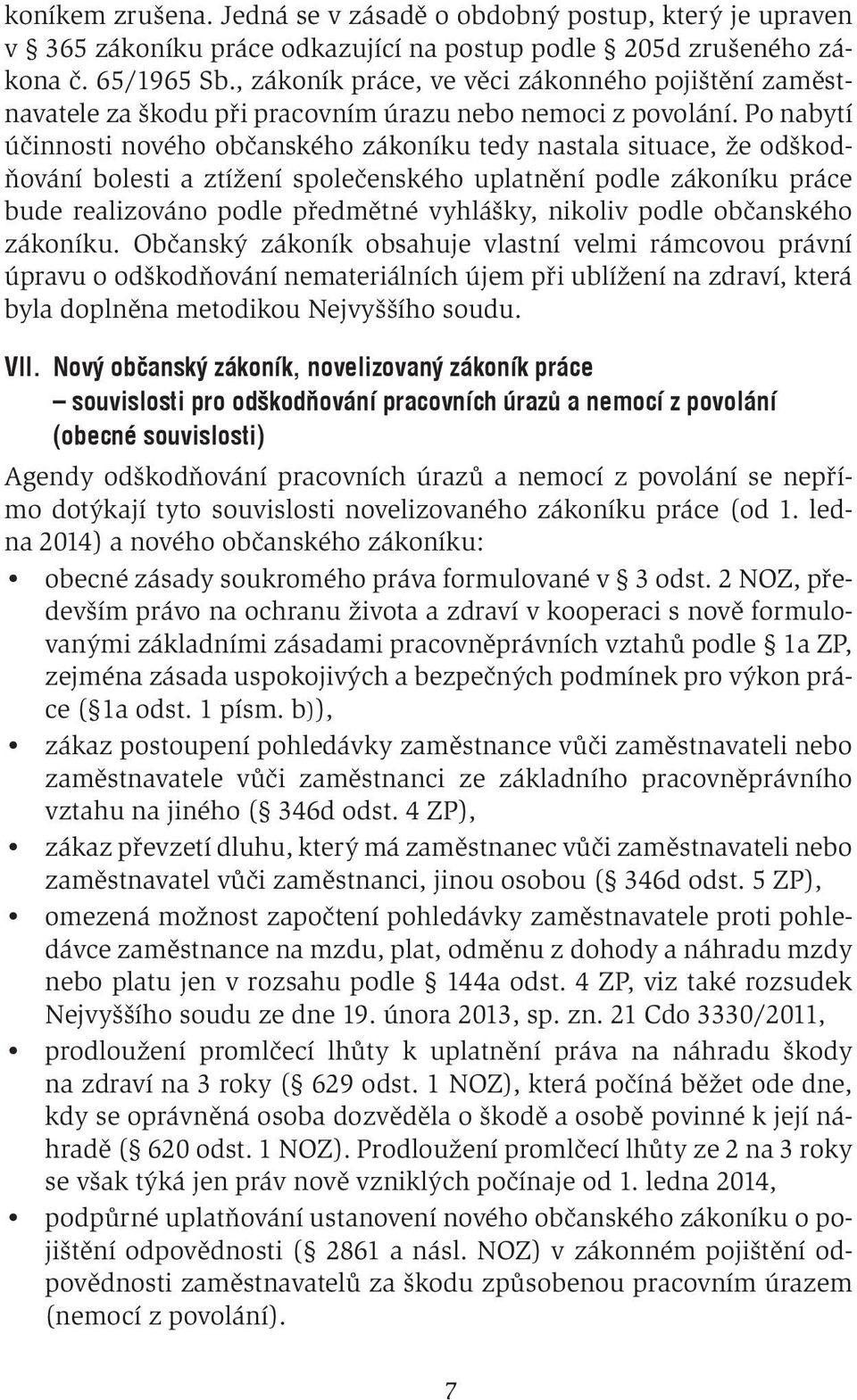 Po nabytí účinnosti nového občanského zákoníku tedy nastala situace, že odškodňování bolesti a ztížení společenského uplatnění podle zákoníku práce bude realizováno podle předmětné vyhlášky, nikoliv