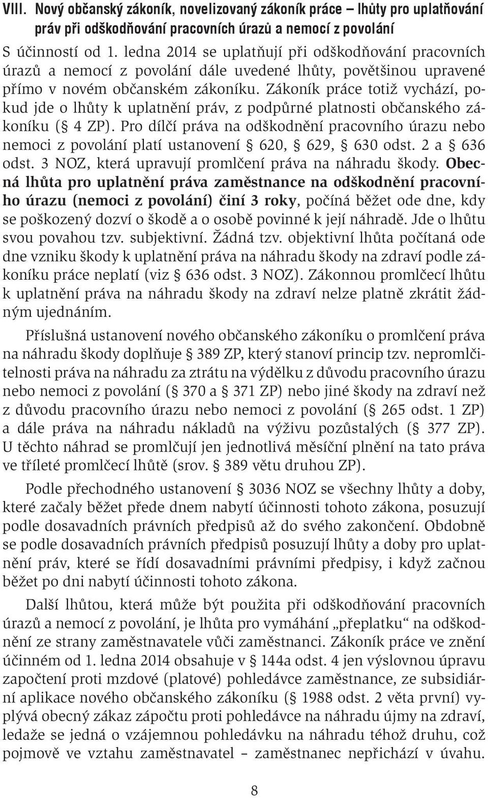 Zákoník práce totiž vychází, pokud jde o lhůty k uplatnění práv, z podpůrné platnosti občanského zákoníku ( 4 ZP).