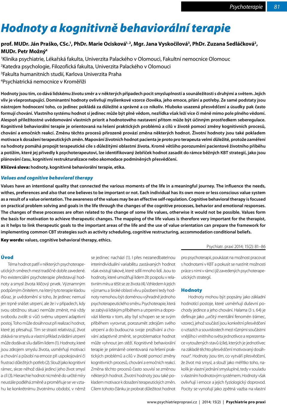 humanitních studií, Karlova Univerzita Praha 4 Psychiatrická nemocnice v Kroměříži Hodnoty jsou tím, co dává lidskému životu směr a v některých případech pocit smysluplnosti a sounáležitosti s