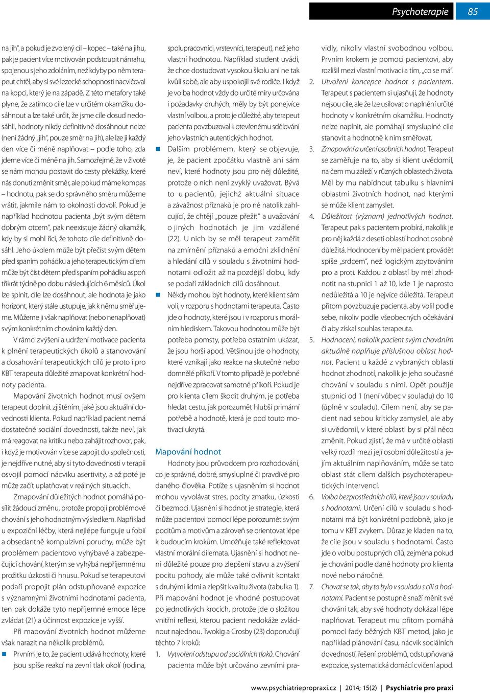 Z této metafory také plyne, že zatímco cíle lze v určitém okamžiku dosáhnout a lze také určit, že jsme cíle dosud nedosáhli, hodnoty nikdy definitivně dosáhnout nelze (není žádný jih, pouze směr na