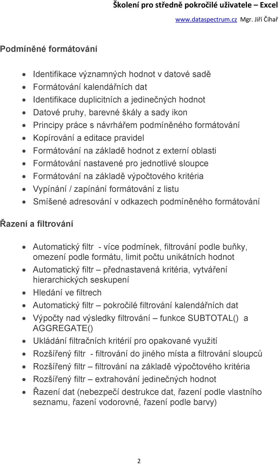 kritéria Vypínání / zapínání formátování z listu Smíšené adresování v odkazech podmíněného formátování Řazení a filtrování Automatický filtr - více podmínek, filtrování podle buňky, omezení podle