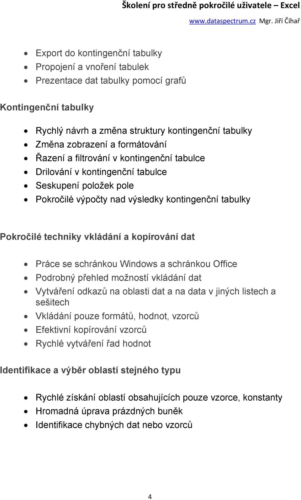 Práce se schránkou Windows a schránkou Office Podrobný přehled možností vkládání dat Vytváření odkazů na oblasti dat a na data v jiných listech a sešitech Vkládání pouze formátů, hodnot, vzorců