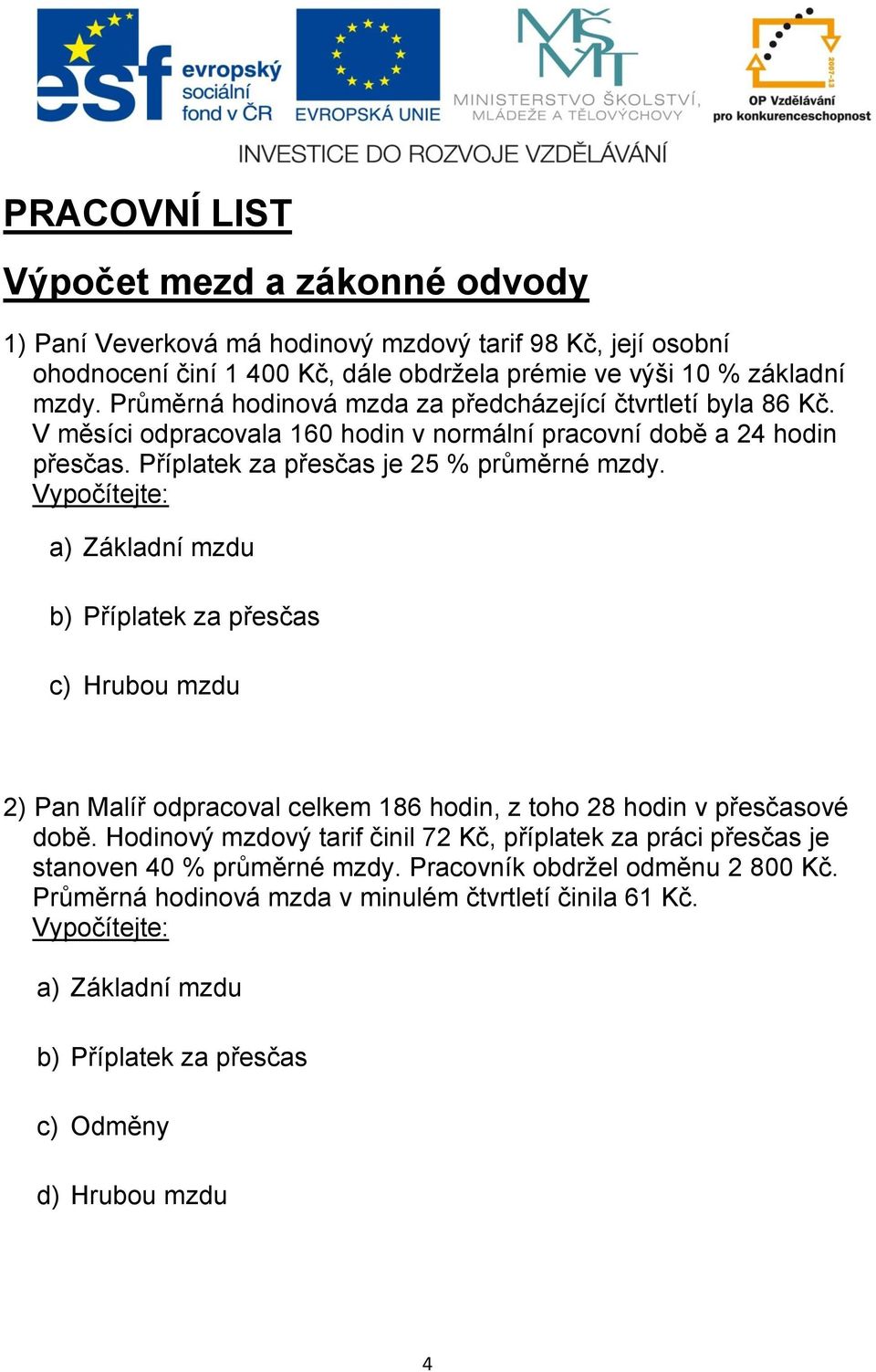 Vypočítejte: a) Základní mzdu b) Příplatek za přesčas c) Hrubou mzdu 2) Pan Malíř odpracoval celkem 186 hodin, z toho 28 hodin v přesčasové době.