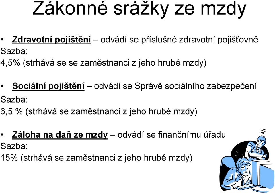 Správě sociálního zabezpečení Sazba: 6,5 % (strhává se zaměstnanci z jeho hrubé mzdy)