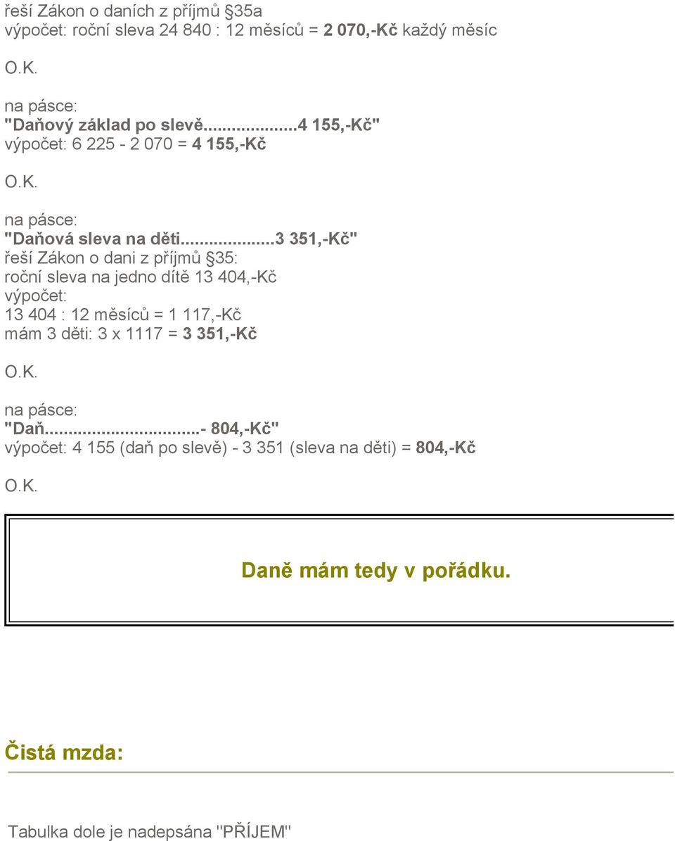 ..3 351,-Kč" řeší Zákon o dani z příjmů 35: roční sleva na jedno dítě 13 404,-Kč 13 404 : 12 měsíců = 1 117,-Kč