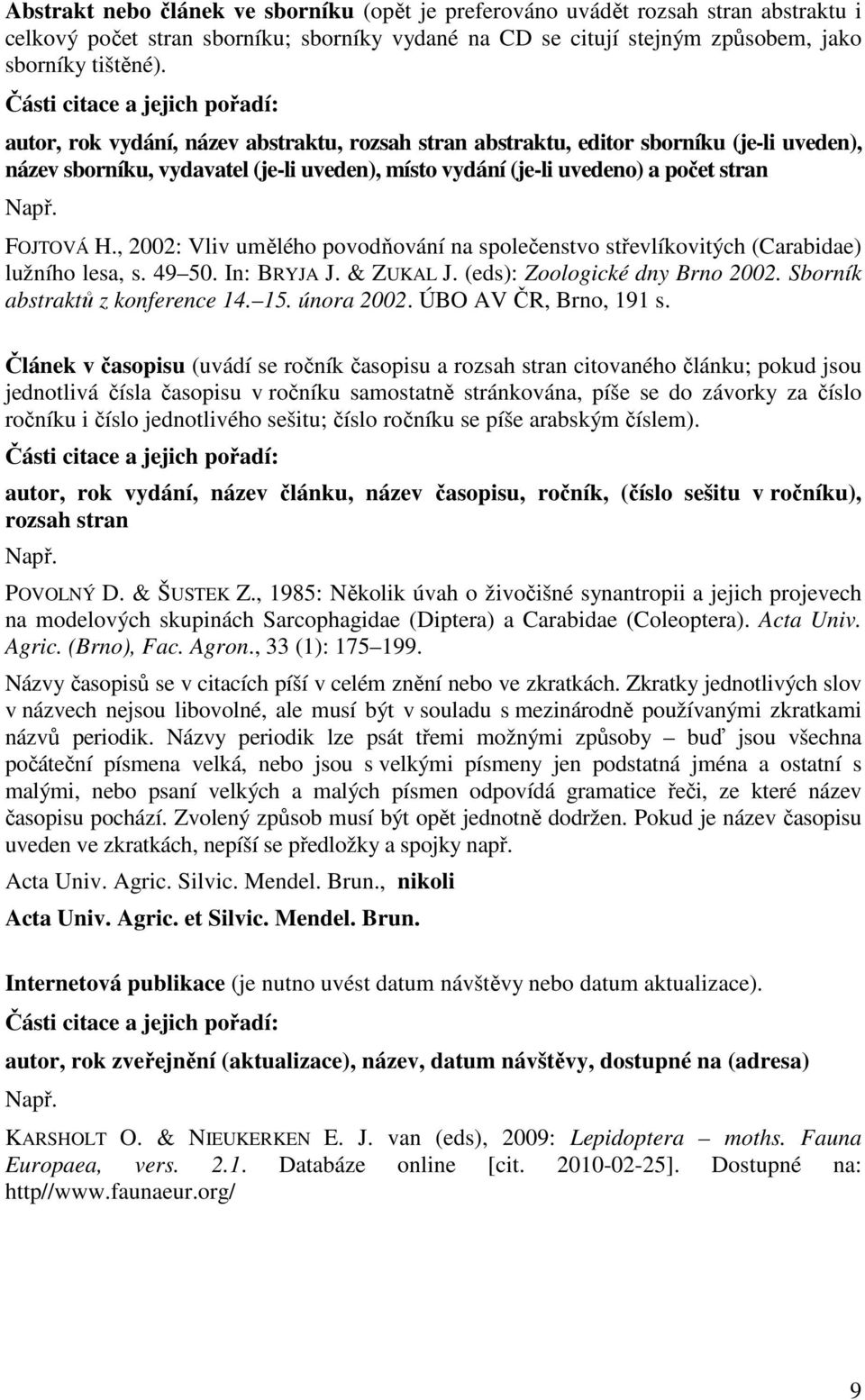 počet stran Např. FOJTOVÁ H., 2002: Vliv umělého povodňování na společenstvo střevlíkovitých (Carabidae) lužního lesa, s. 49 50. In: BRYJA J. & ZUKAL J. (eds): Zoologické dny Brno 2002.