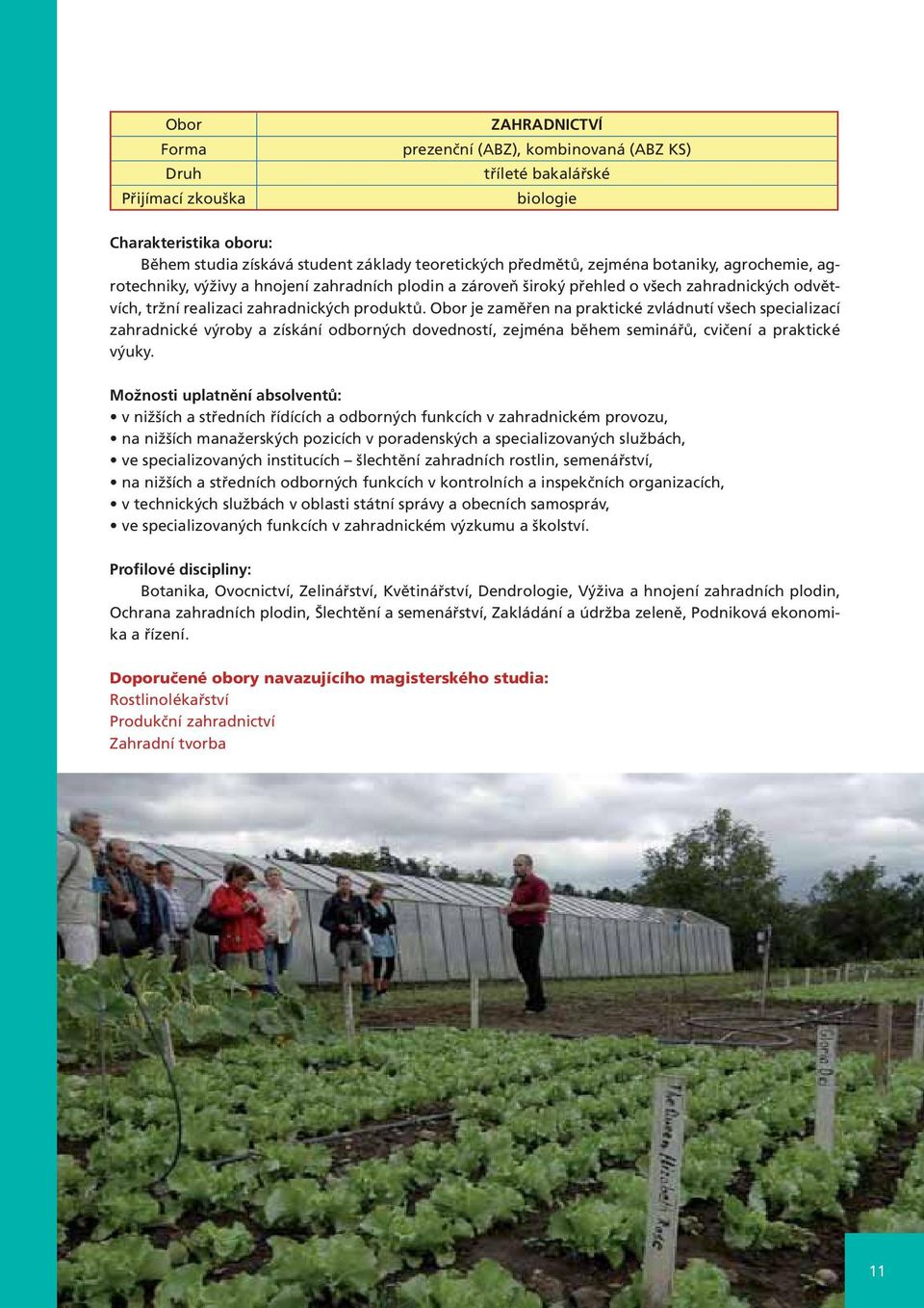 Obor je zaměřen na praktické zvládnutí všech specializací zahradnické výroby a získání odborných dovedností, zejména během seminářů, cvičení a praktické výuky.