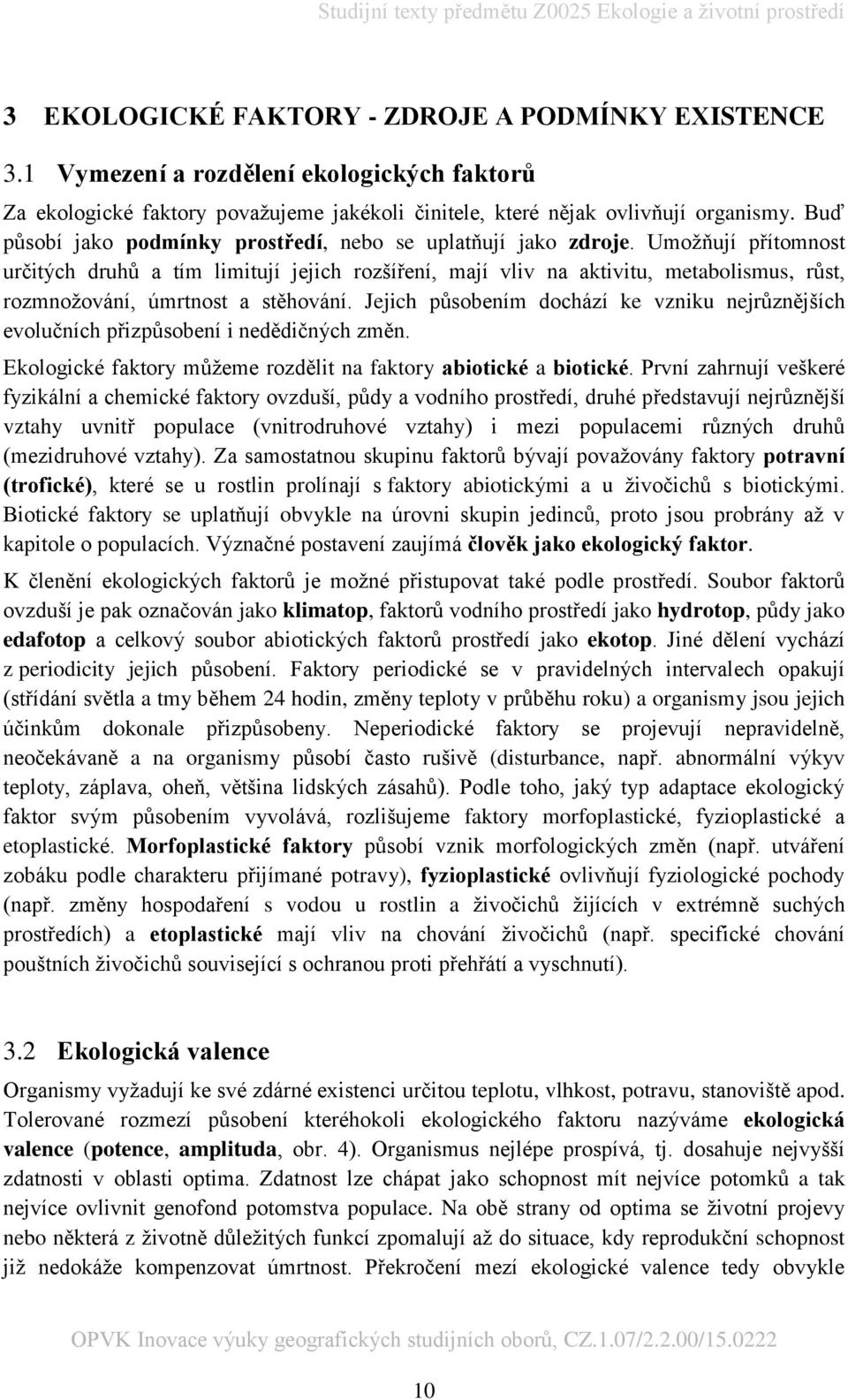 Umožňují přítomnost určitých druhů a tím limitují jejich rozšíření, mají vliv na aktivitu, metabolismus, růst, rozmnožování, úmrtnost a stěhování.