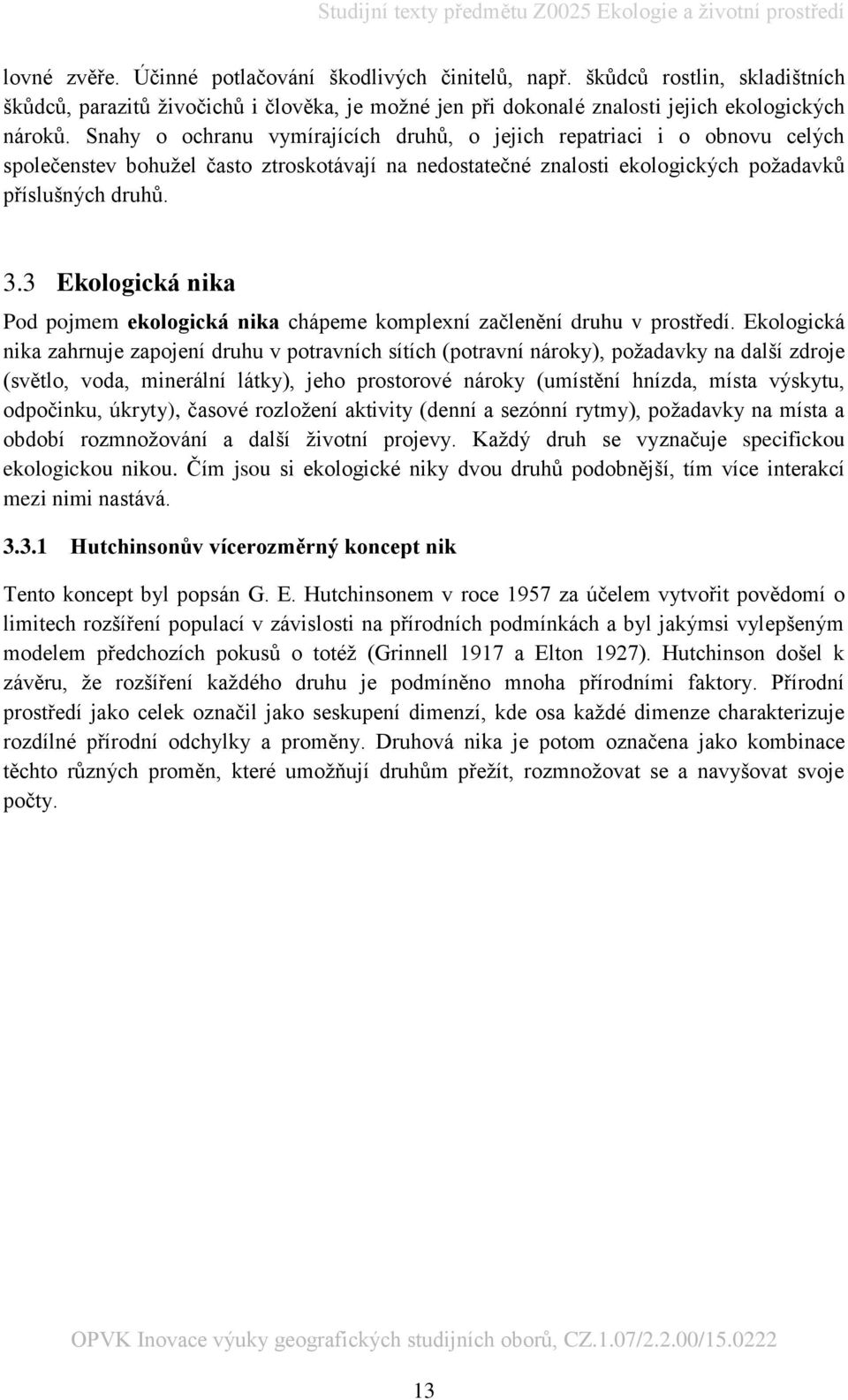 3 Ekologická nika Pod pojmem ekologická nika chápeme komplexní začlenění druhu v prostředí.