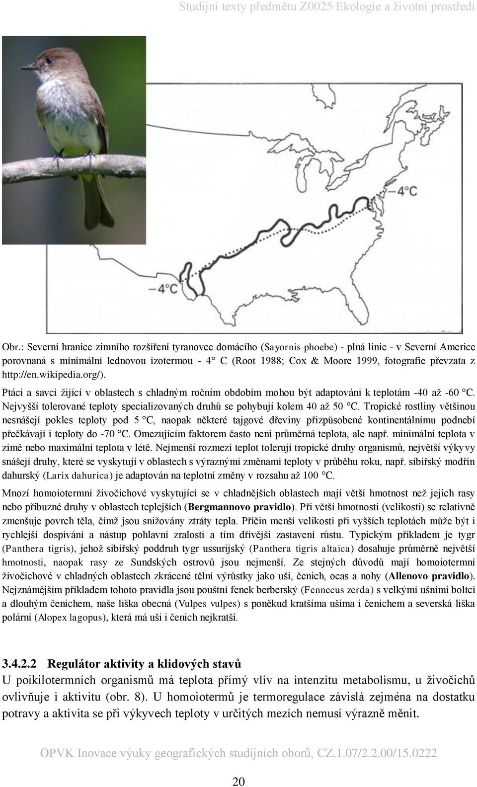 Nejvyšší tolerované teploty specializovaných druhů se pohybují kolem 40 až 50 C.