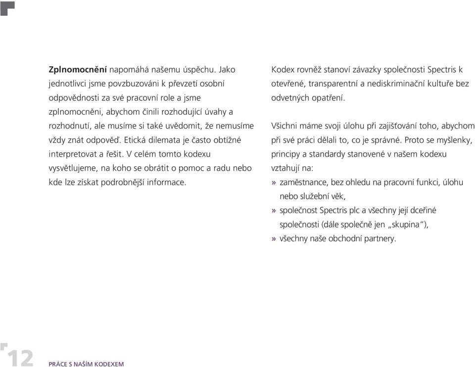 vždy znát odpověď. Etická dilemata je často obtížné interpretovat a řešit. V celém tomto kodexu vysvětlujeme, na koho se obrátit o pomoc a radu nebo kde lze získat podrobnější informace.