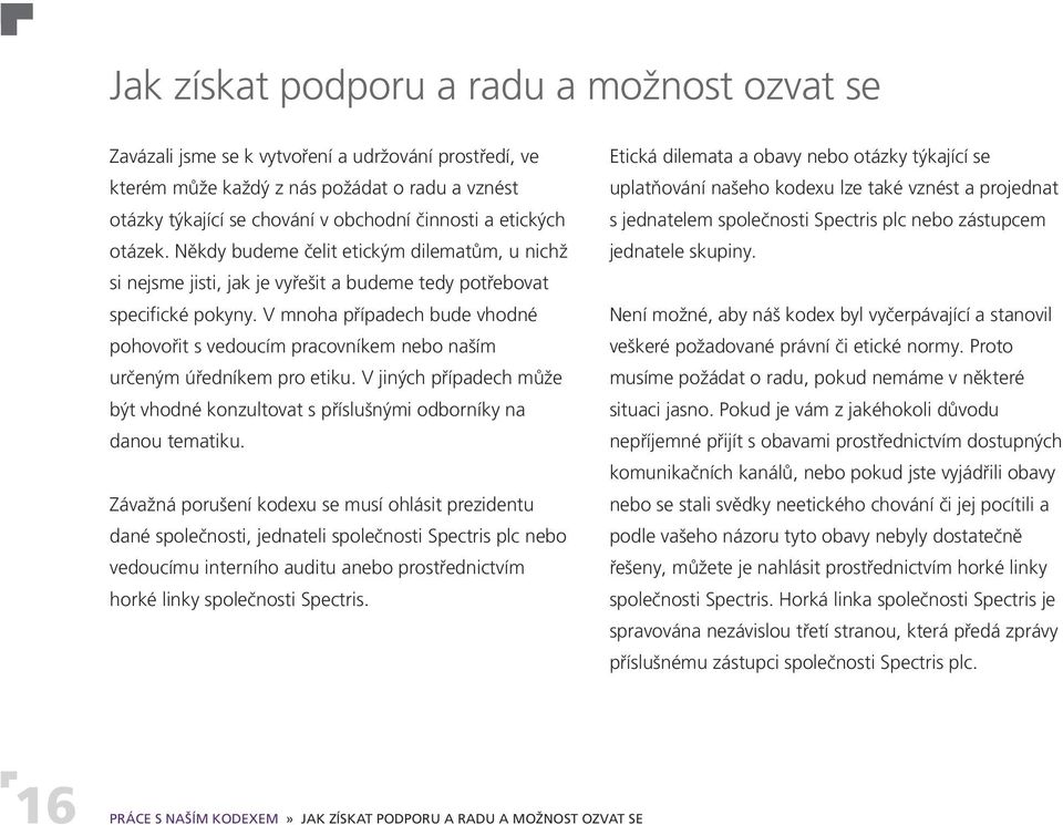 V mnoha případech bude vhodné pohovořit s vedoucím pracovníkem nebo naším určeným úředníkem pro etiku. V jiných případech může být vhodné konzultovat s příslušnými odborníky na danou tematiku.