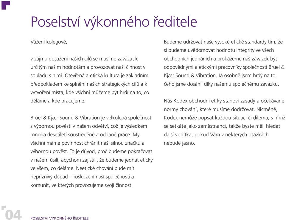 Brüel & Kjær Sound & Vibration je velkolepá společnost s výbornou pověstí v našem odvětví, což je výsledkem mnoha desetiletí soustředěné a oddané práce.