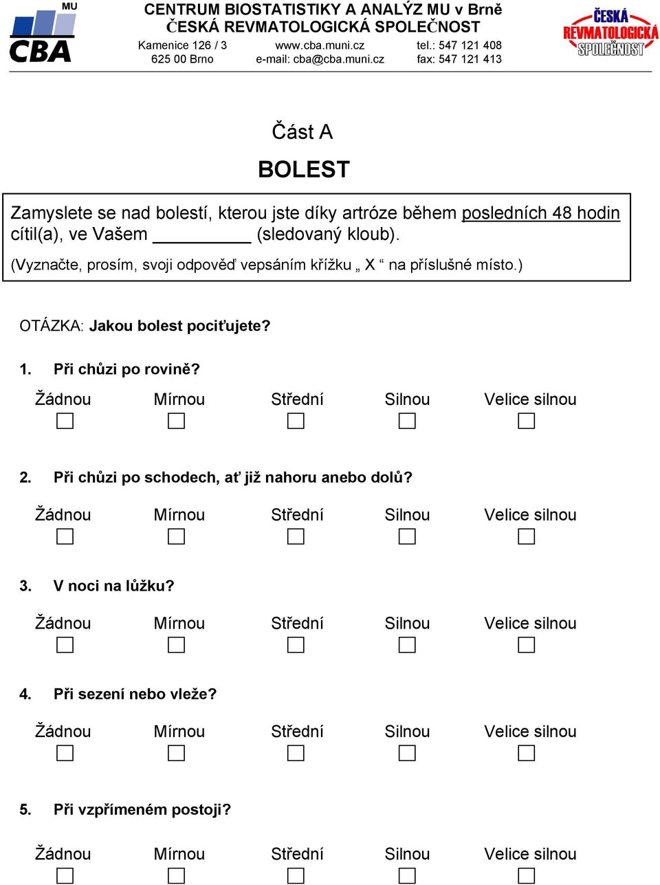 Při chůzi po schodech, ať již nahoru anebo dolů? Žádnou Mírnou Střední Silnou silnou 3. V noci na lůžku?