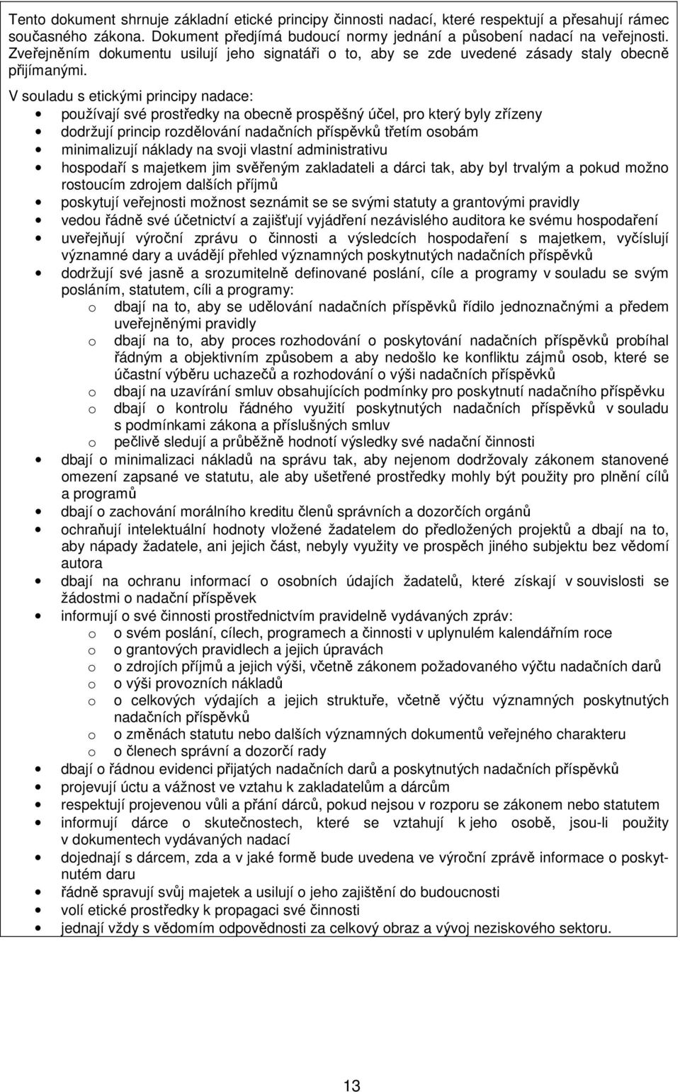 V souladu s etickými principy nadace: používají své prostředky na obecně prospěšný účel, pro který byly zřízeny dodržují princip rozdělování nadačních příspěvků třetím osobám minimalizují náklady na