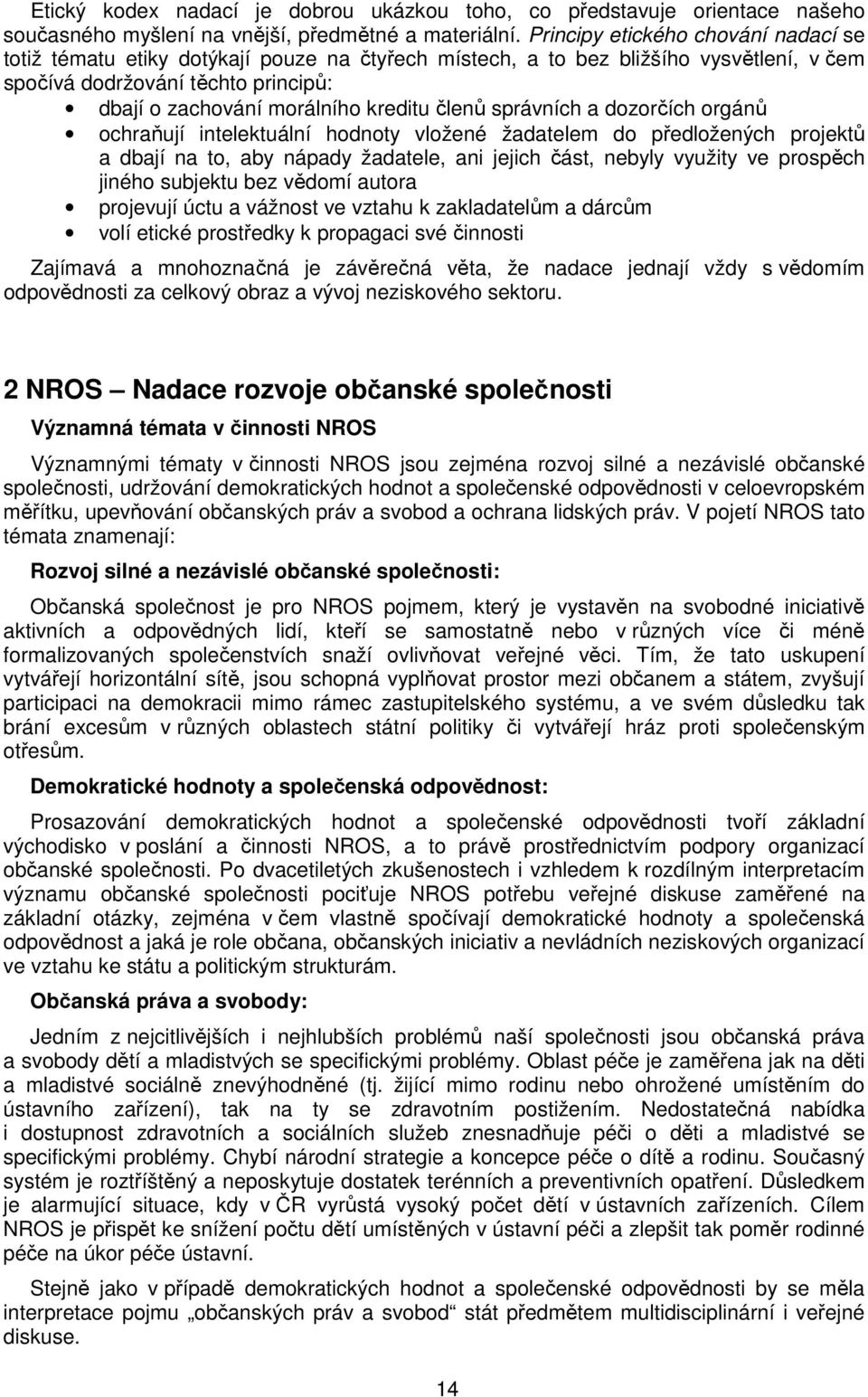 členů správních a dozorčích orgánů ochraňují intelektuální hodnoty vložené žadatelem do předložených projektů a dbají na to, aby nápady žadatele, ani jejich část, nebyly využity ve prospěch jiného