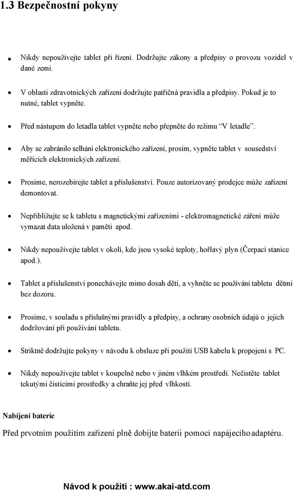 Aby se zabránilo selhání elektronického zařízení, prosím, vypněte tablet v sousedství měřících elektronických zařízení. Prosíme, nerozebírejte tablet a příslušenství.