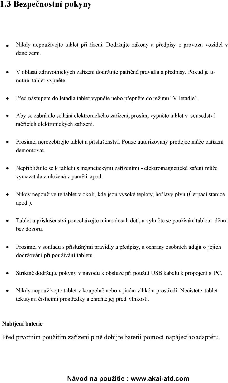 Aby se zabránilo selhání elektronického zařízení, prosím, vypněte tablet v sousedství měřících elektronických zařízení. Prosíme, nerozebírejte tablet a příslušenství.