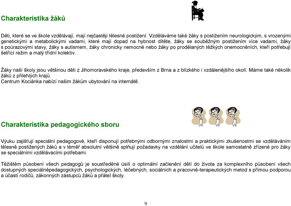 stavy, žáky s autismem, žáky chronicky nemocné nebo žáky po prodělaných těžkých onemocněních, kteří potřebují šetřící režim a malý třídní kolektiv.