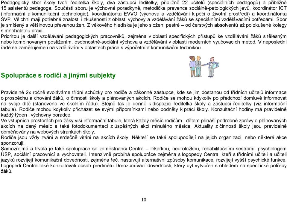 prostředí) a koordinátorka ŠVP. Všichni mají potřebné znalosti i zkušenosti z oblasti výchovy a vzdělávání žáků se speciálními vzdělávacími potřebami. Sbor je smíšený s většinovou převahou žen.