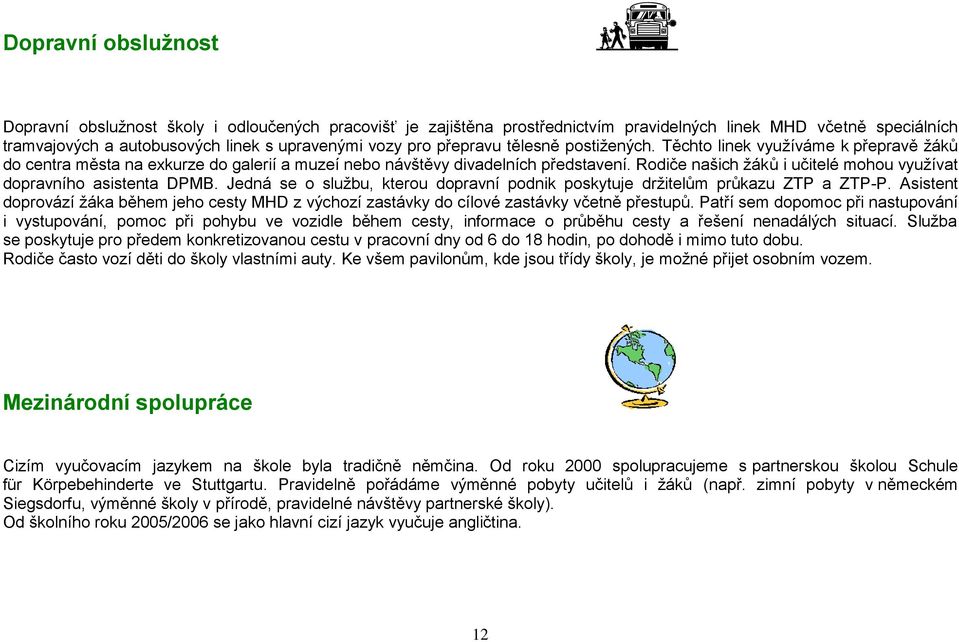 Rodiče našich žáků i učitelé mohou využívat dopravního asistenta DPMB. Jedná se o službu, kterou dopravní podnik poskytuje držitelům průkazu ZTP a ZTP-P.