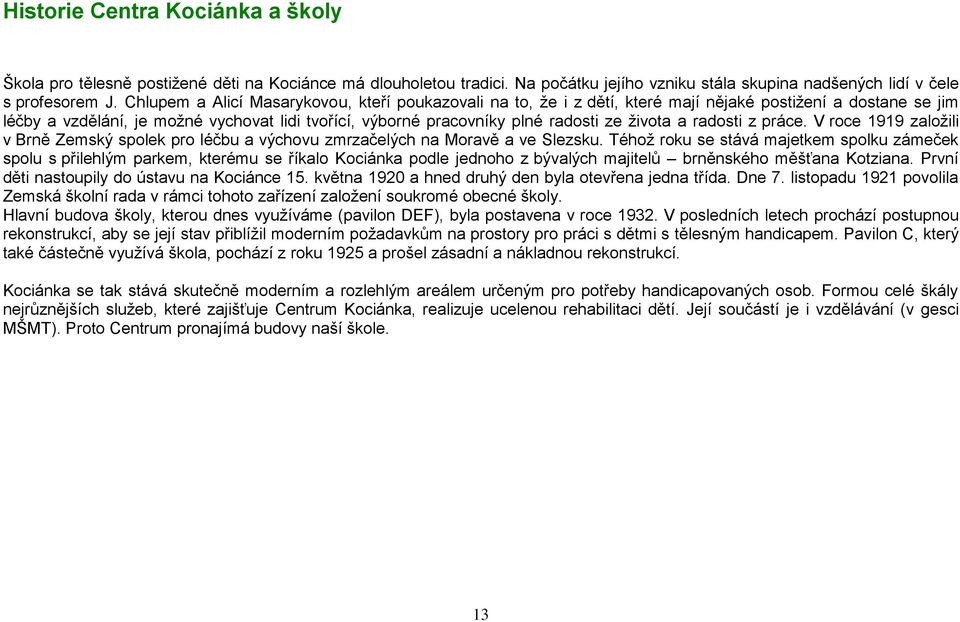 života a radosti z práce. V roce 1919 založili v Brně Zemský spolek pro léčbu a výchovu zmrzačelých na Moravě a ve Slezsku.