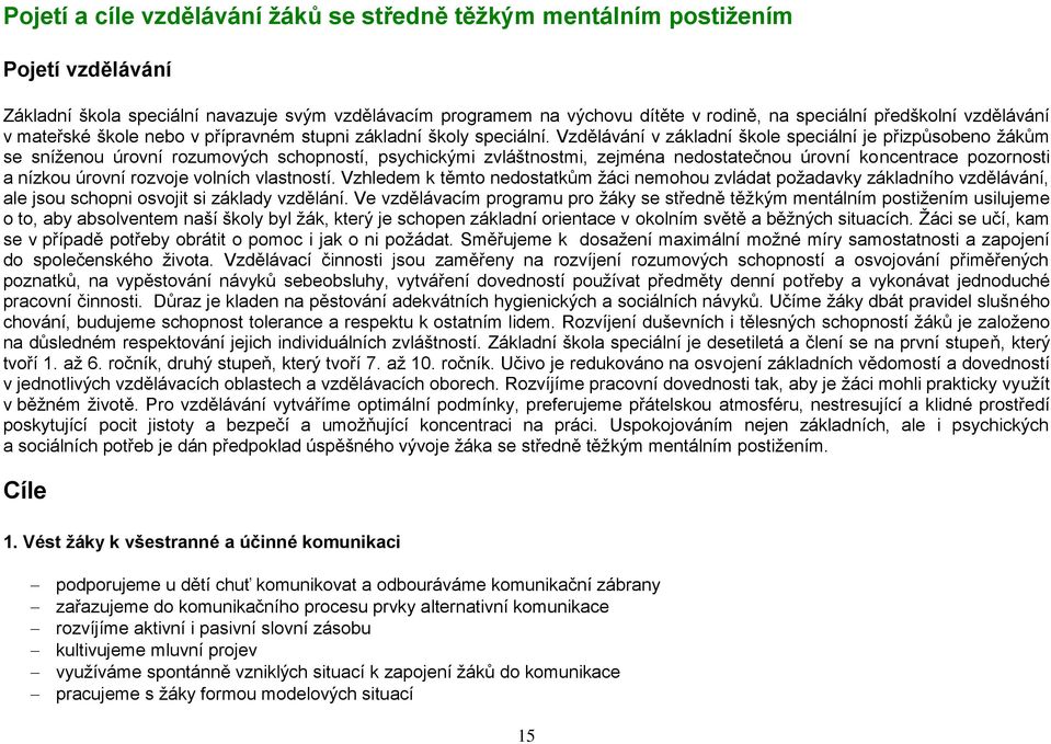 Vzdělávání v základní škole speciální je přizpůsobeno žákům se sníženou úrovní rozumových schopností, psychickými zvláštnostmi, zejména nedostatečnou úrovní koncentrace pozornosti a nízkou úrovní