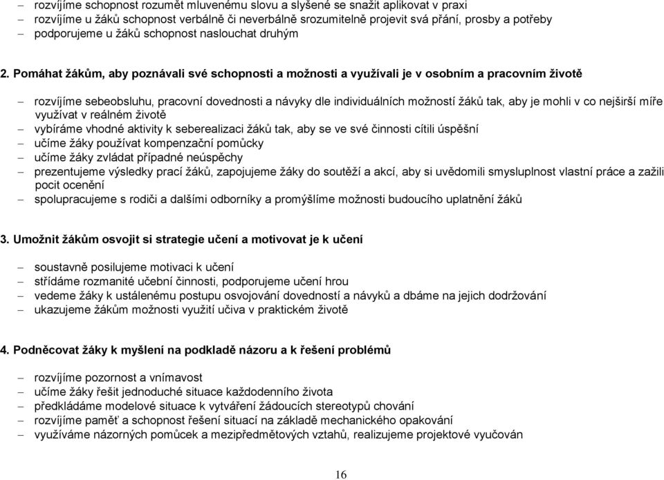 Pomáhat žákům, aby poznávali své schopnosti a možnosti a využívali je v osobním a pracovním životě rozvíjíme sebeobsluhu, pracovní dovednosti a návyky dle individuálních možností žáků tak, aby je