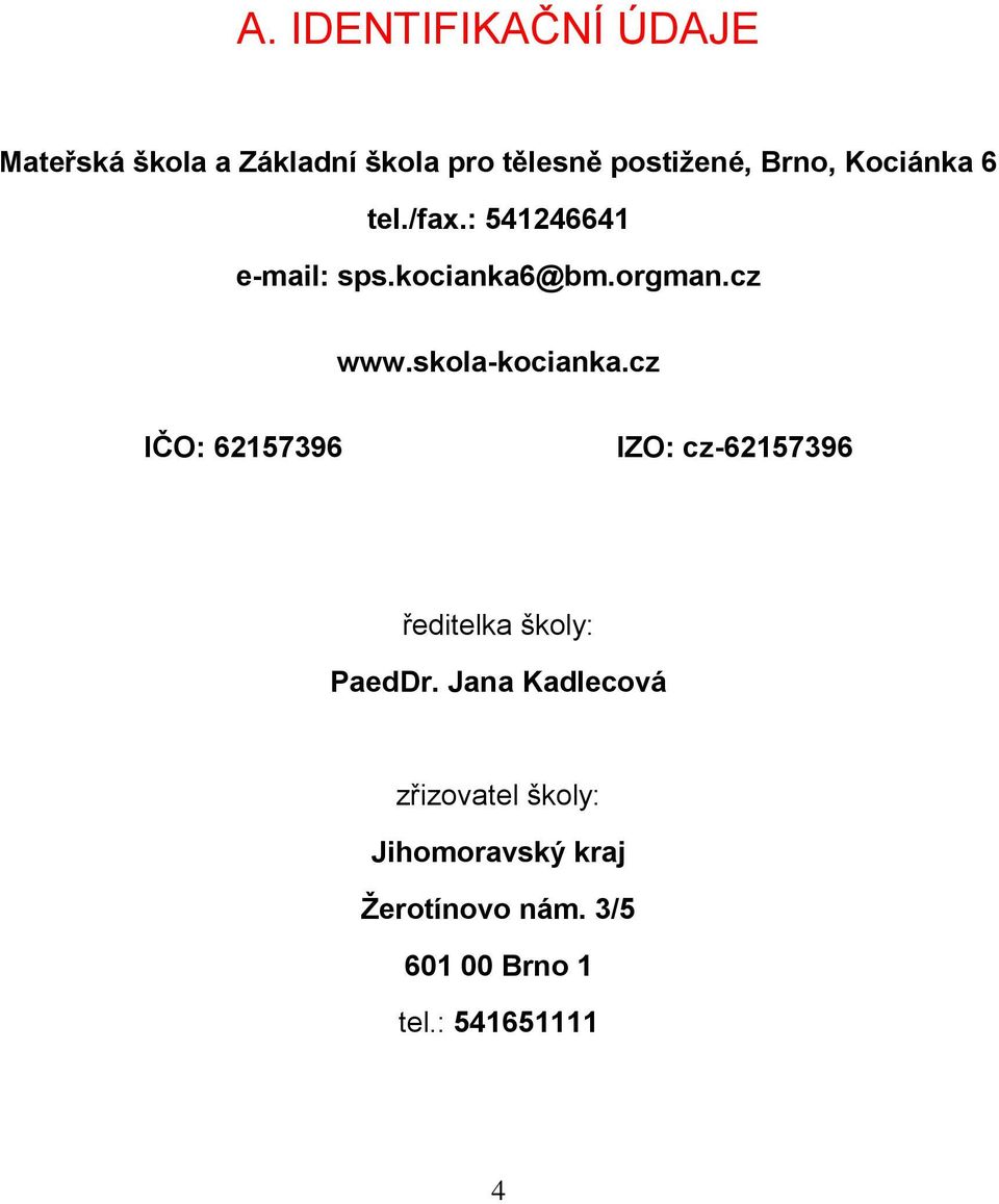 skola-kocianka.cz IČO: 62157396 IZO: cz-62157396 ředitelka školy: PaedDr.