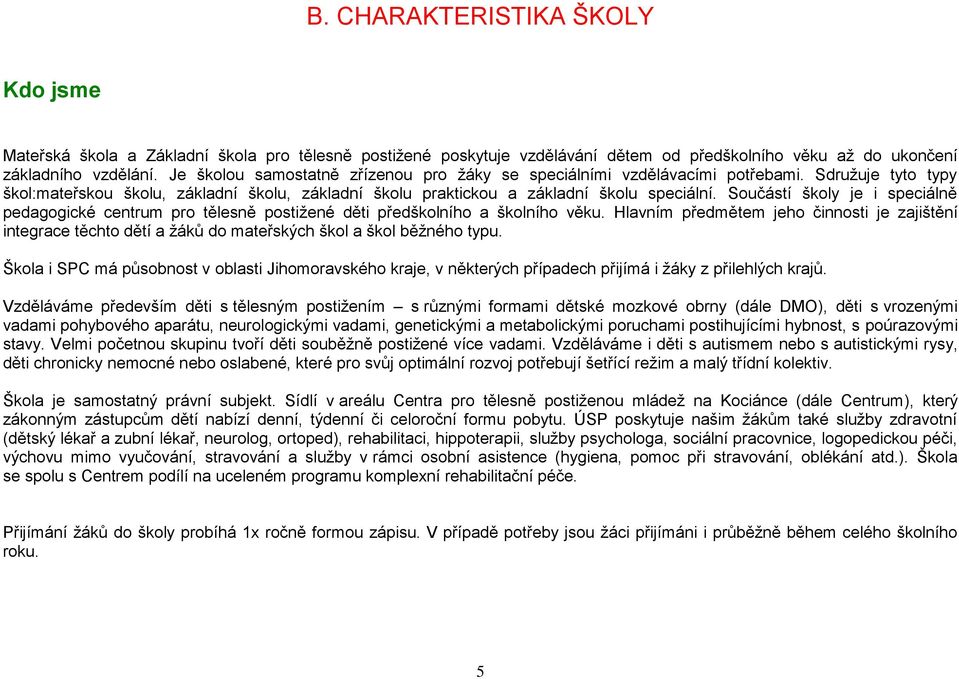 Součástí školy je i speciálně pedagogické centrum pro tělesně postižené děti předškolního a školního věku.