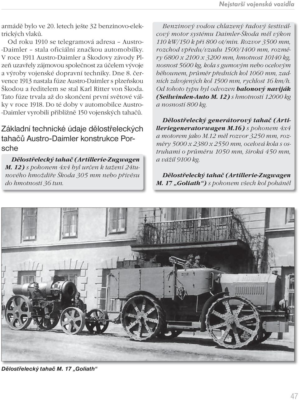 července 1913 nastala fúze Austro-Daimler s plzeňskou Škodou a ředitelem se stal Karl Ritter von Škoda. Tato fúze trvala až do skončení první světové války v roce 1918.