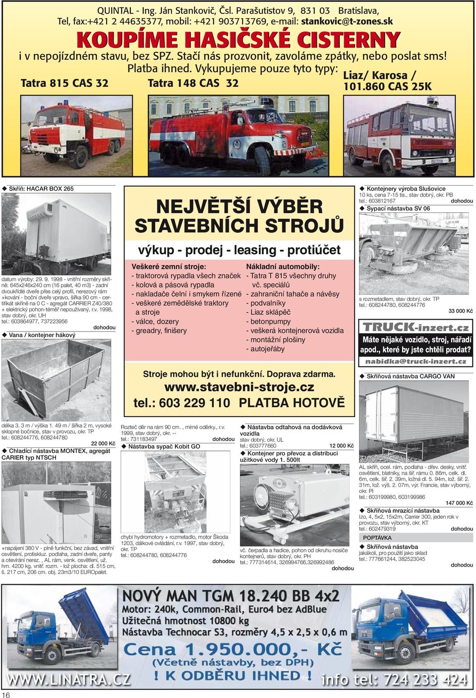 Vykupujeme pouze tyto typy: Liaz/ Karosa / Tatra 815 CAS 32 Tatra 148 CAS 32 101.860 CAS 25K Skříň: HACAR BOX 265 datum výroby: 29. 9.