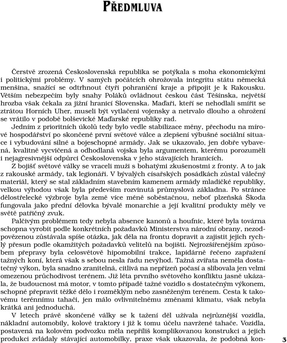 Větším nebezpečím byly snahy Poláků ovládnout českou část Těšínska, největší hrozba však čekala za jižní hranicí Slovenska.