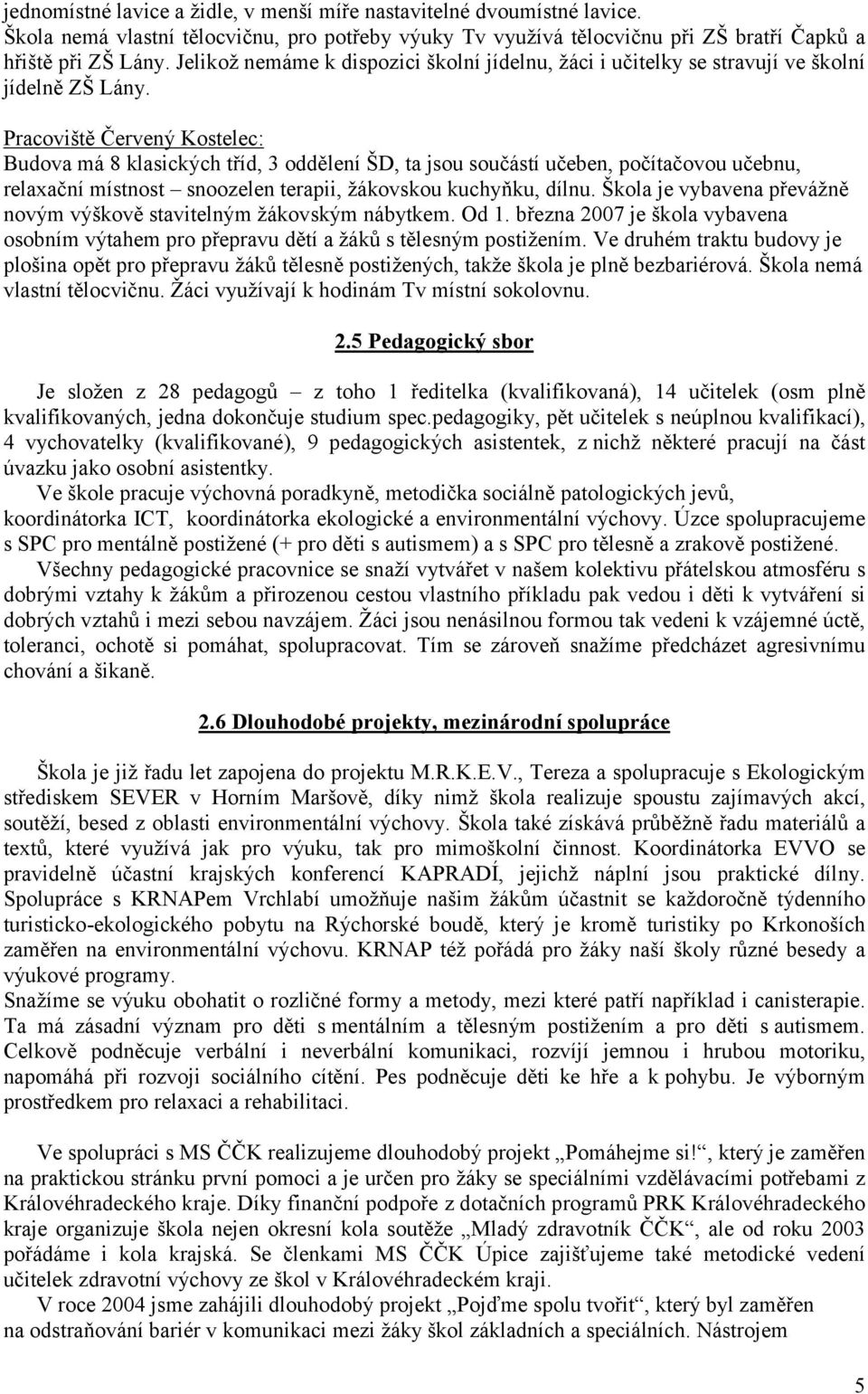 Pracoviště Červený Kostelec: Budova má 8 klasických tříd, 3 oddělení ŠD, ta jsou součástí učeben, počítačovou učebnu, relaxační místnost snoozelen terapii, žákovskou kuchyňku, dílnu.