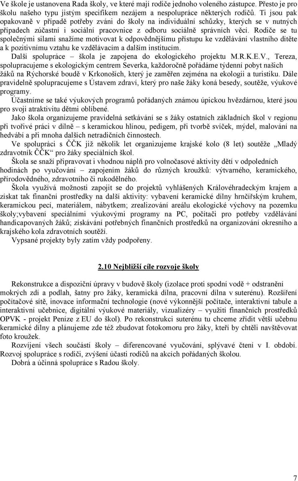 Rodiče se tu společnými silami snažíme motivovat k odpovědnějšímu přístupu ke vzdělávání vlastního dítěte a k pozitivnímu vztahu ke vzdělávacím a dalším institucím.