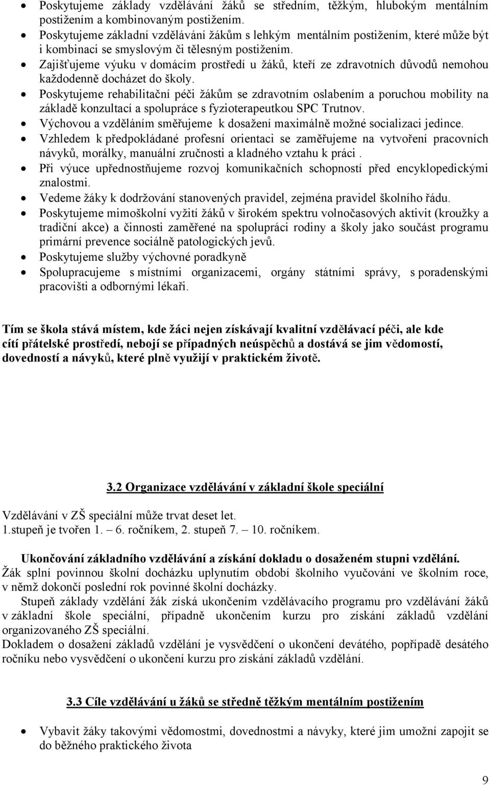 Zajišťujeme výuku v domácím prostředí u žáků, kteří ze zdravotních důvodů nemohou každodenně docházet do školy.